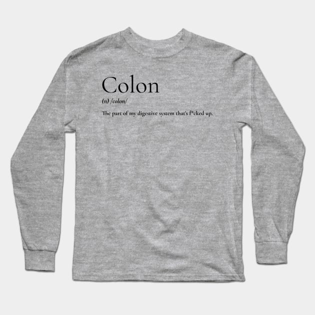 Colon: the part of my digestive system that's f*cked up. Long Sleeve T-Shirt by Invisbillness Apparel